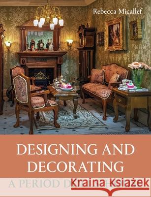 Designing and Decorating a Period Dolls’ House Rebecca Micallef 9780719844225 The Crowood Press Ltd