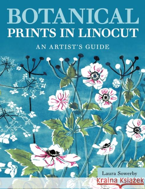 Botanical Prints in Linocut: An Artist’s Guide Laura Sowerby 9780719844515 The Crowood Press Ltd