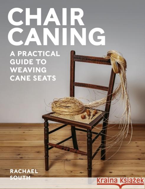 Chair Caning: A Practical Guide to Weaving Cane Seats Rachael South 9780719844539 The Crowood Press Ltd