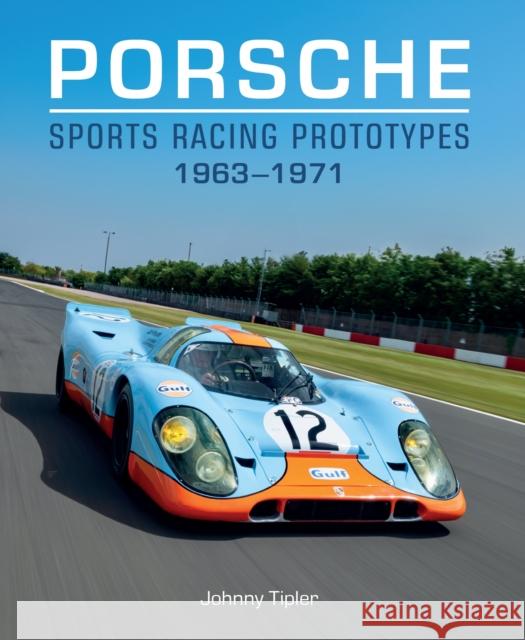 Porsche Sports Racing Prototypes 1963–1971 Johnny Tipler 9780719844591