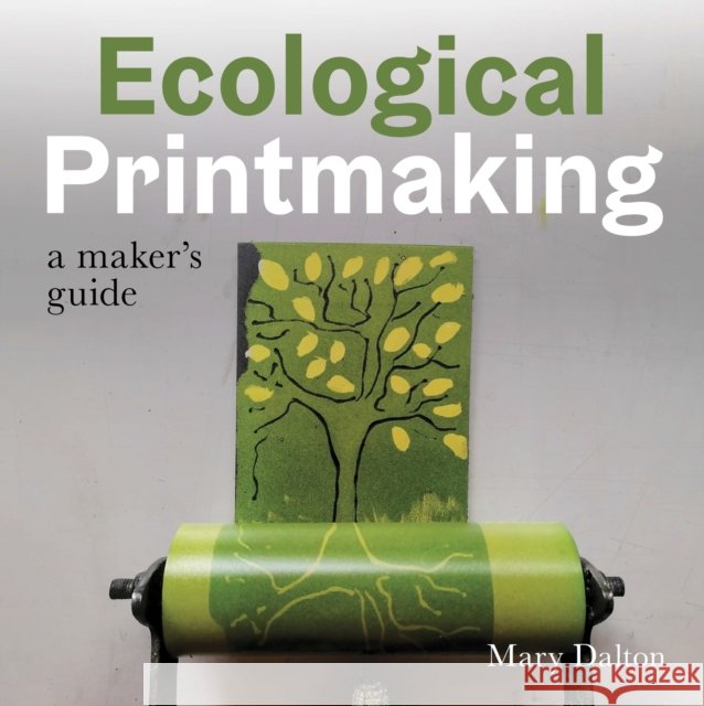 Ecological Printmaking: A Maker’s Guide Mary Dalton 9780719844799 The Crowood Press Ltd