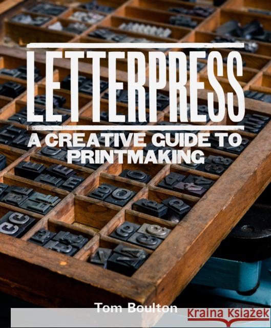 Letterpress: A designer’s & artist's guide to creative printmaking Tom Boulton 9780719845536