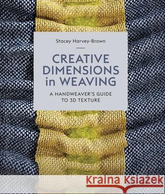 Creative Dimensions in Weaving Stacey Harvey-Brown 9780719845956 The Crowood Press