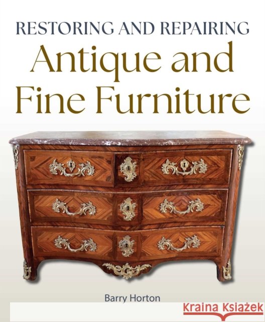 Restoring and Repairing Antique and Fine Furniture Barry Horton 9780719846267 The Crowood Press Ltd