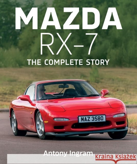 Mazda RX-7: The Complete Story Antony Ingram 9780719846571 The Crowood Press Ltd