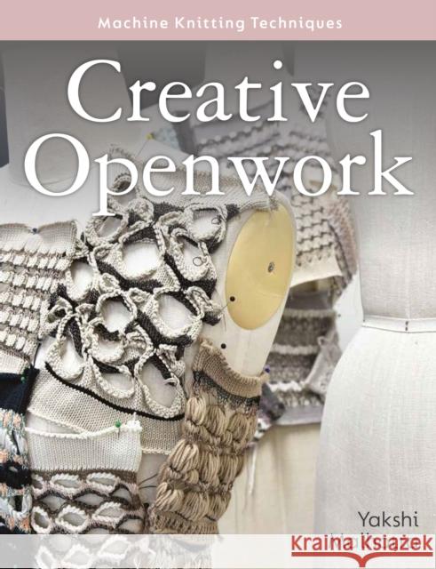Creative Openwork - Machine Knitting Techniques Yakshi Malhotra 9780719846595
