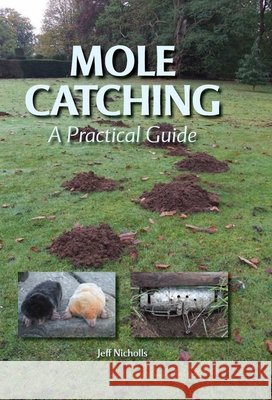 Mole Catching – A Practical Guide Jeff Nicholls 9780719846632