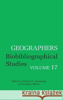 Geographers: Biobibliographical Studies: v. 17 Geoffrey J. Martin, Patrick H. Armstrong 9780720122855 Bloomsbury Publishing PLC