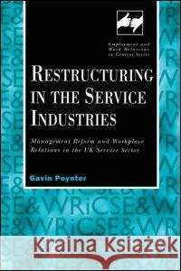Restructuring in the Service Industries: Management Reform and Workplace Relations in the UK Service Sector Poynter, Gavin 9780720123418
