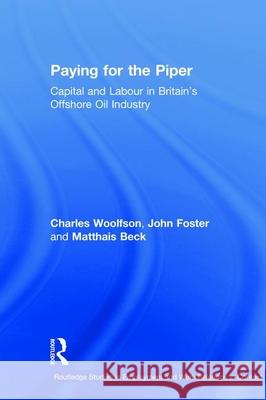 Paying for the Piper: Capital and Labour in Britain's Offshore Oil Industry Matthais Beck John Foster Charles Woolfson 9780720123500 Taylor & Francis