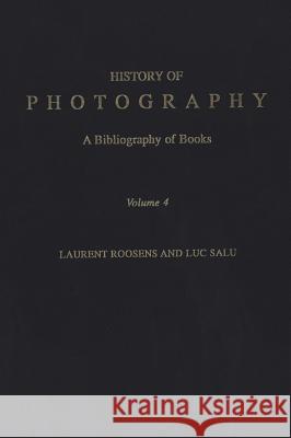 History of Photography: A Bibliography of Books, Volume 4 Roosens, Laurent 9780720123548 Mansell