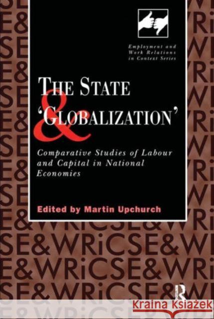 The State and 'Globalization' : Comparative Studies of Labour and Capital in National Economies Martin Upchurch Martin Upchurch  9780720123678