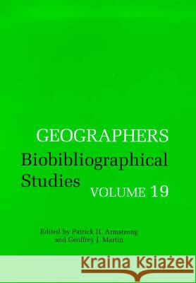 Geographers: Biobibliographical Studies: v. 19 Geoffrey J. Martin, Patrick H. Armstrong 9780720123777 Bloomsbury Publishing PLC