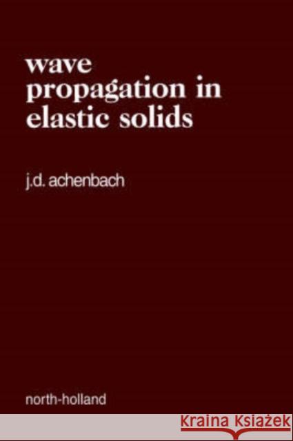 Wave Propagation in Elastic Solids: Volume 16 Achenbach, Jan 9780720403251 North-Holland