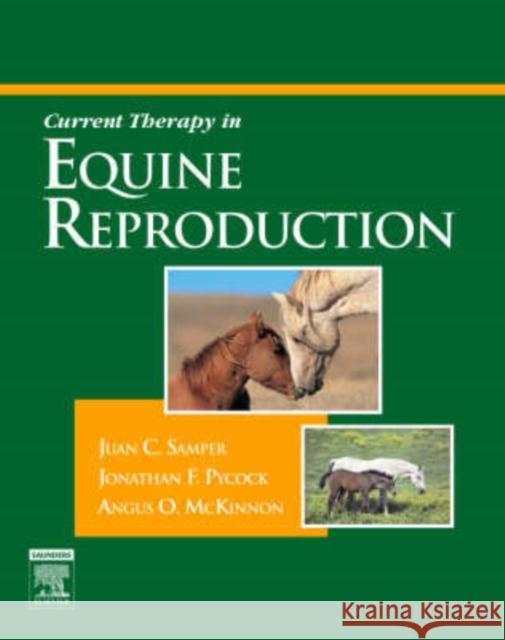 Current Therapy in Equine Reproduction Juan C. Samper Angus O. McKinnon Jonathan F. Pycock 9780721602523 W.B. Saunders Company