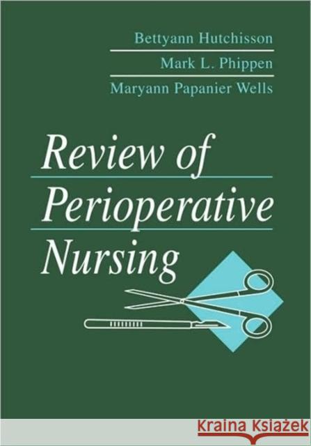 Review of Perioperative Nursing Mark L. Phippen Maryann P. Wells Bettyann Hutchisson 9780721634135 Saunders Book Company