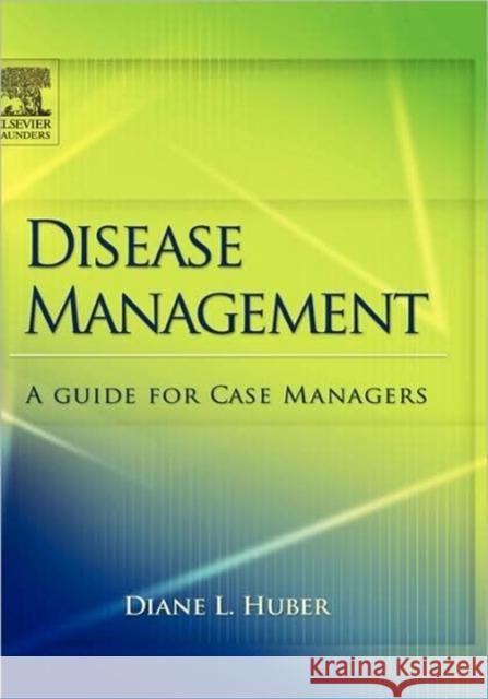 Disease Management: A Guide for Case Managers Huber, Diane 9780721639116 Saunders Book Company