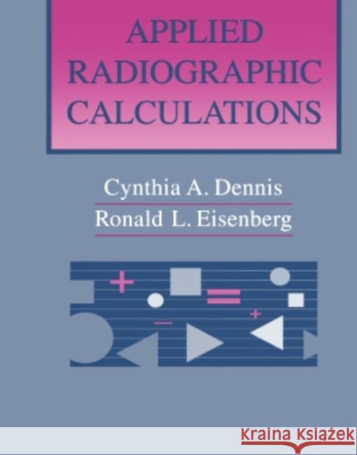 Applied Radiographic Calculations Cynthia A. Dennis Ronald L. Eisenberg Ronald L. Eisenberg 9780721665962