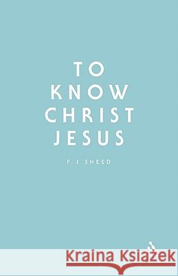 To Know Christ Jesus F. J. Sheed 9780722091166