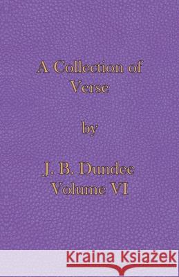 A Collection of Verse: Volume VI J. B. Dundee 9780722353493