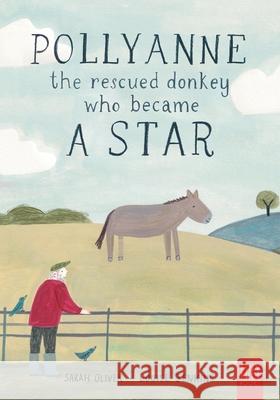 Pollyanne - The Rescued Donkey Who Became a Star: A Heartwarming Tale for 5 to 7 Year Olds About a Donkey Who Found Her Place in the World Sarah Oliver Louise Jenkins 9780722355701 Tiny Tree Books