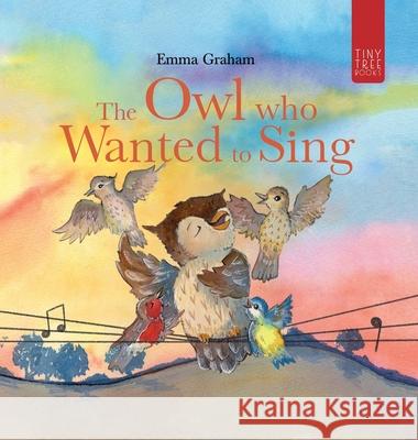 The Owl Who Wanted to Sing: A Musical Picture Book about Being Yourself - for Ages 5-7 Emma Graham 9780722357484