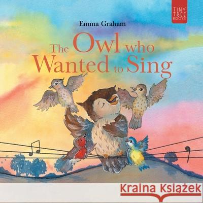 The Owl Who Wanted to Sing: A Musical Picture Book about Being Yourself - for Ages 5-7 Emma Graham 9780722357491