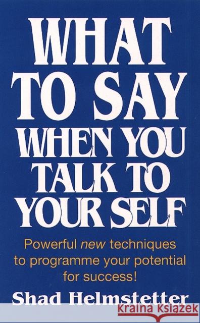 What to Say When You Talk to Yourself: Powerful New Techniques to Programme Your Potential for Success Shad Helmstetter 9780722525111