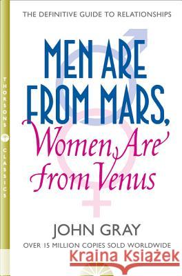 Men Are from Mars, Women are from Venus : A Practical Guide for Improving Communication and Getting What You Want in Your Relationships Gray John 9780722538449