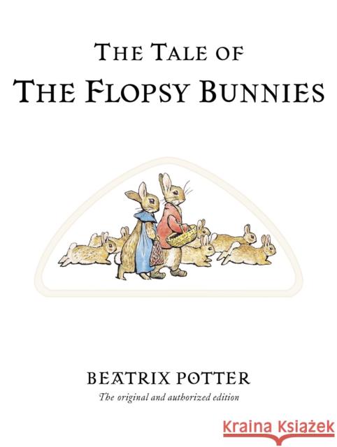 The Tale of The Flopsy Bunnies: The original and authorized edition Beatrix Potter 9780723247791 Penguin Random House Children's UK