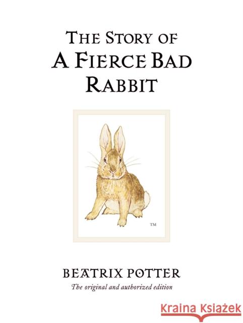 The Story of A Fierce Bad Rabbit: The original and authorized edition Beatrix Potter 9780723247890