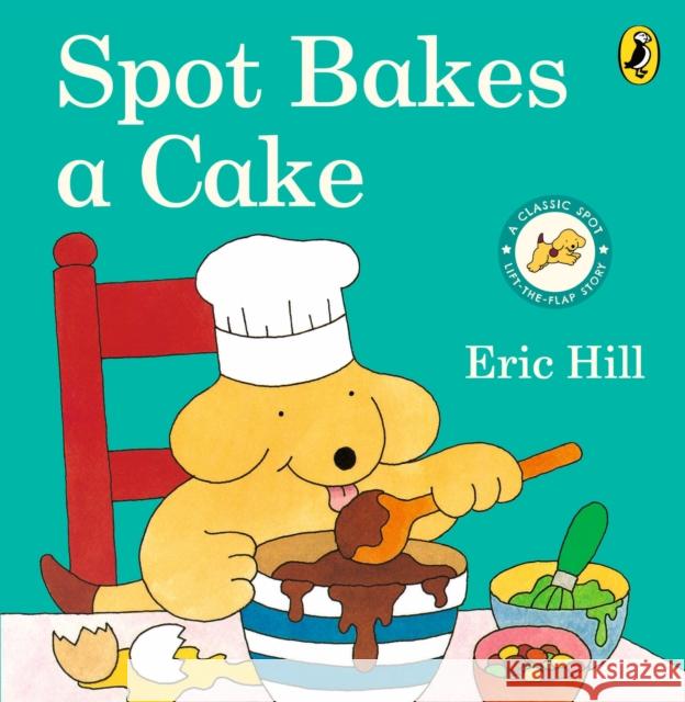 Spot Bakes A Cake Eric Hill 9780723263586 Penguin Random House Children's UK