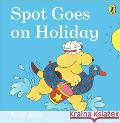 Spot Goes on Holiday Eric Hill 9780723263654 Penguin Random House Children's UK