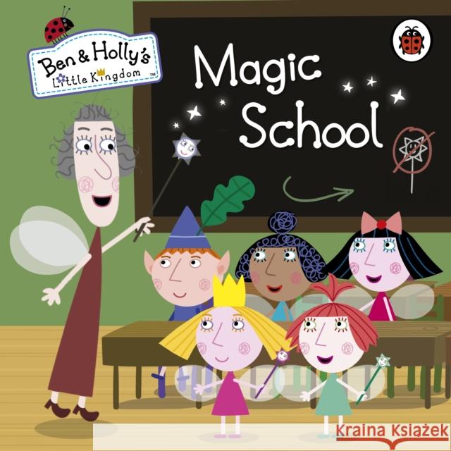 Ben and Holly's Little Kingdom: Magic School Ben and Holly's Little Kingdom 9780723271802 Penguin Random House Children's UK
