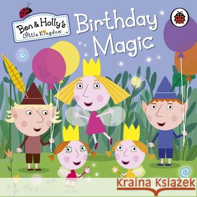 Ben and Holly's Little Kingdom: Birthday Magic Ben and Holly's Little Kingdom 9780723293637 Penguin Random House Children's UK