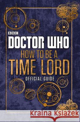 Doctor Who: How to be a Time Lord - The Official Guide Various 9780723294368 Penguin Random House Children's UK