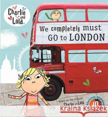 Charlie and Lola: We Completely Must Go to London Lauren Child 9780723295846