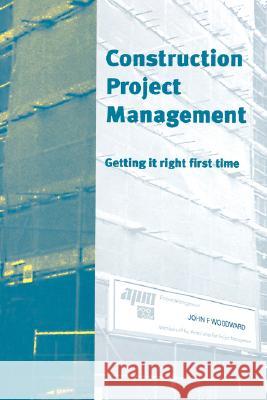 Construction Project Management: Getting It Right First Time J. F. Woodward 9780727725578 Telford