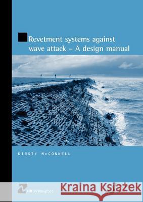 Revetment Systems Against Wave Attack - A Design Manual Kirsty McConnell K. McConnell W. Allsop 9780727727060 Thomas Telford