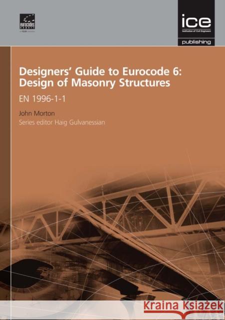 Designers' Guide to Eurocode 6: Design of Masonry Structures : EN 1996-1-1 J. Morton 9780727731555 Thomas Telford