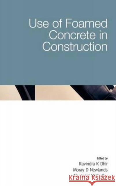 Use of Foamed Concrete in Construction Ravindra K. Dhir Moray D. Newlands Aikaterini McCarthy 9780727734068 Thomas Telford