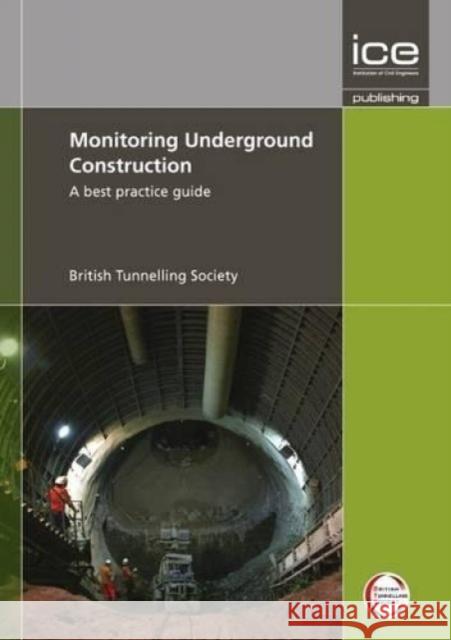 Monitoring Underground Construction : A Best Practice Guide British Tunnelling Society 9780727741189 ICE Publishing