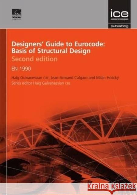 Designers' Guide to Eurocode: Basis of Structural Design Second edition: EN 1990 Haig Gulvanessian CBE, Jean-Armand Calgaro, Milan Holicky 9780727741714 ICE Publishing