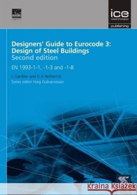 Designers' Guide to Eurocode 3: Design of Steel Buildings Second edition: EN 1993-1-1, -1-3 and -1-8 Leroy Gardner, David Nethercot OBE, Haig Gulvanessian CBE 9780727741721 ICE Publishing