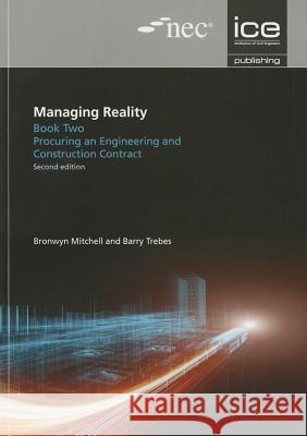 Managing Reality, Second Edition. Book 2: Procuring an Engineering and Construction Contract Barry Trebes Bronwyn Mitchell 9780727757203