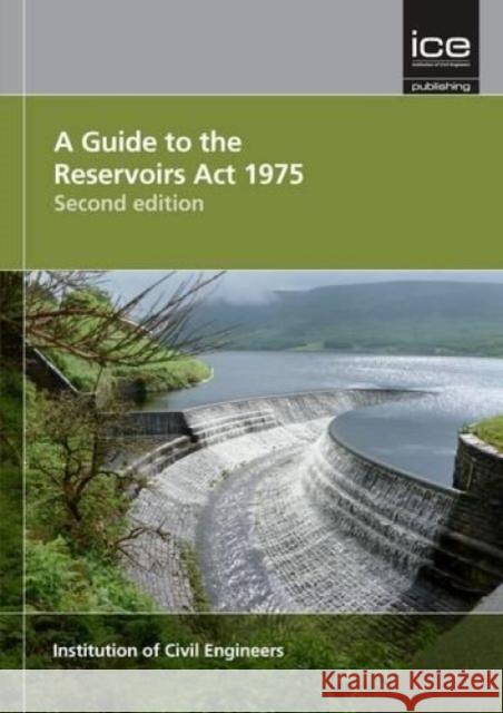 A Guide to the Reservoirs Act 1975 Second edition Institution of Civil Engineers 9780727757692 ICE Publishing