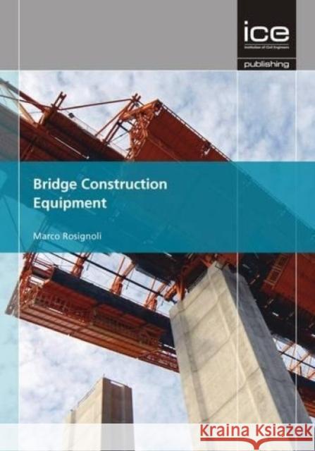Bridge Construction Equipment Marco Rosignoli 9780727758088 ICE Publishing