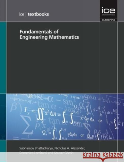 Fundamentals of Engineering Mathematics (Ice Textbook Series) Subhamoy Bhattacharya Sourav Ghosh Domenico Lombardi 9780727758415