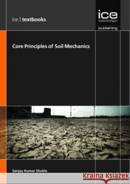 Core Principles of Soil Mechanics : (ICE Textbooks) Sanjay Kumar Shuklar 9780727758477 ICE Publishing