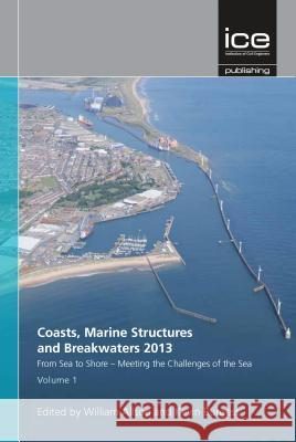 From Sea to Shore - Meeting the Challenges of the Sea (Coasts, Marine Structures and Breakwaters 2013) William Allsop 9780727759757 ICE Publishing